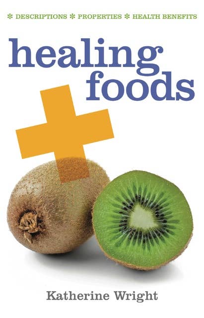 Healing Foods: Descriptions; Properties; Health Benefits