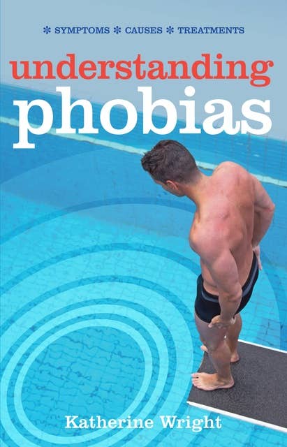 Understanding Phobias: Symptoms; Causes; Treatment; Prevention