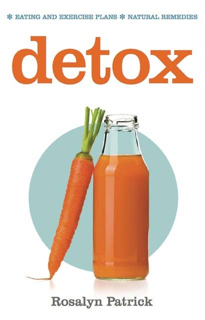 Detox: Eating, diet, detox and exercise plans; Natural Remedies