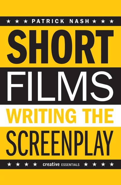 Short Films: Writing the Screenplay: Writing the Screenplay