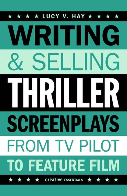 Writing and Selling Thriller Screenplays: From TV Pilot to Feature Film