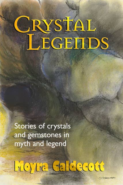 Crystal Legends: Stories of crystals and gemstones in myth and legend