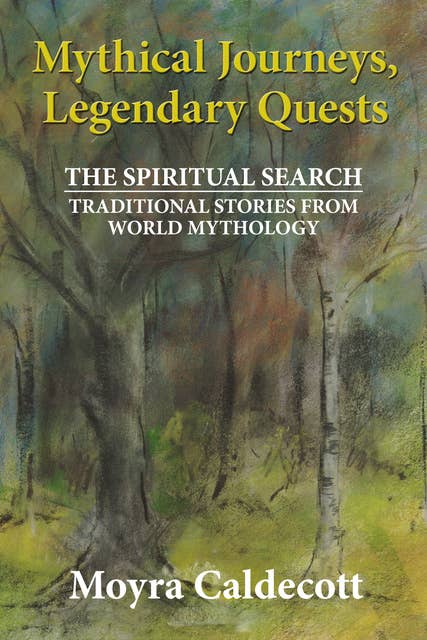 Mythical Journeys, Legendary Quests: The Spiritual Search - Traditional Stories from World Mythology