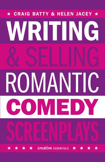 Writing and Selling Romantic Comedy Screenplays: A Screenwriter's Guide to the RomCom Genre