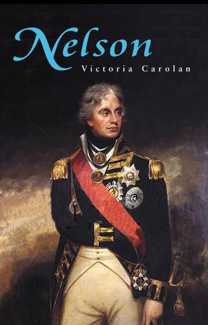 Nelson: The Biography of one of Britain's Greatest Military Leaders