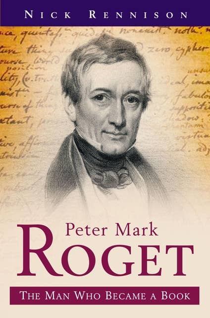 Peter Mark Roget: The Man Who Became a Book - A Biography