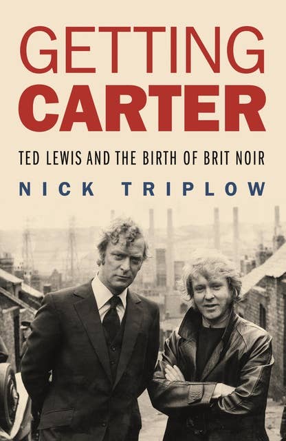 Getting Carter: Ted Lewis and the Birth of Brit Noir