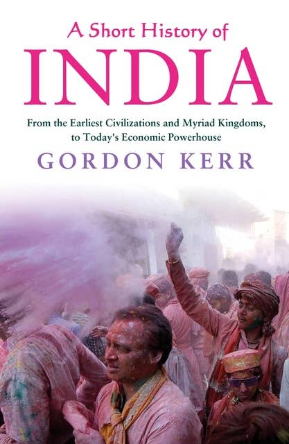 A Short History of India: From the Earliest Civilisations to Today's Economic Powerhouse