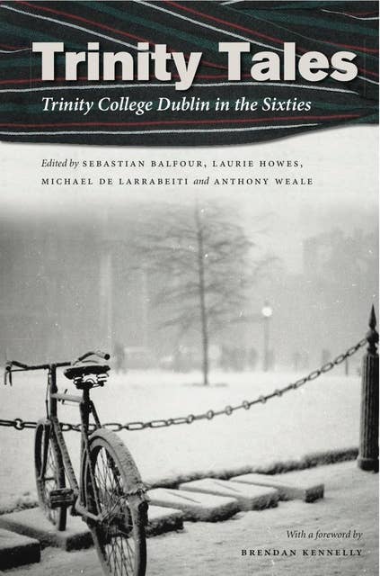 Trinity Tales: Trinity College Dublin in the Sixties
