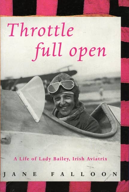 Throttle Full Open: A Life of Lady Bailey, Irish Aviatrix