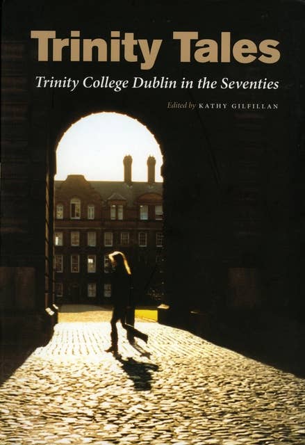 Trinity Tales: Trinity College Dublin in the Seventies