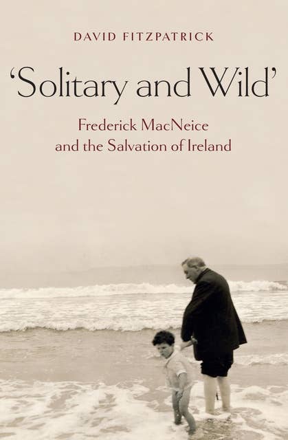 'Solitary and Wild': Frederick MacNeice and the Salvation of Ireland