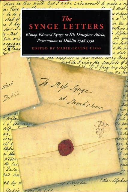 The Synge Letters: Bishop Edward Synge to His Daughter Alicia, Roscommon to Dublin 1746-1752
