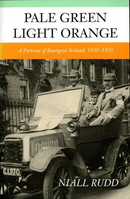 Pale Green Light Orange: A Portrait of Bourgeois Ireland, 1930-1950