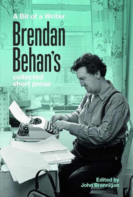 A Bit of a Writer: Brendan Behan's Complete Collected Short Prose