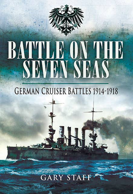 Battle on the Seven Seas: German Cruiser Battles, 1914–1918