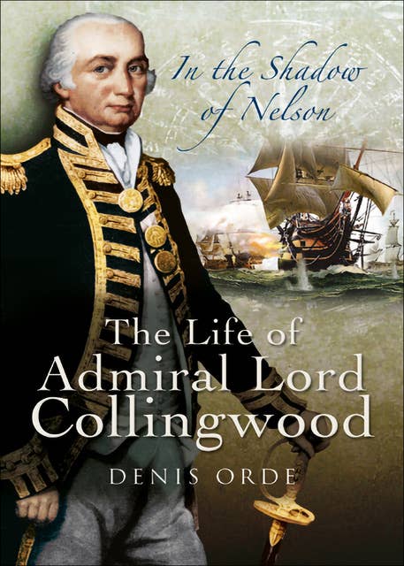 In the Shadow of Nelson: The Life of Admiral Lord Collingwood