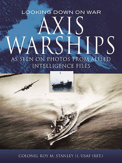 Axis Warships: As Seen on Photos from Allied Intelligence Files