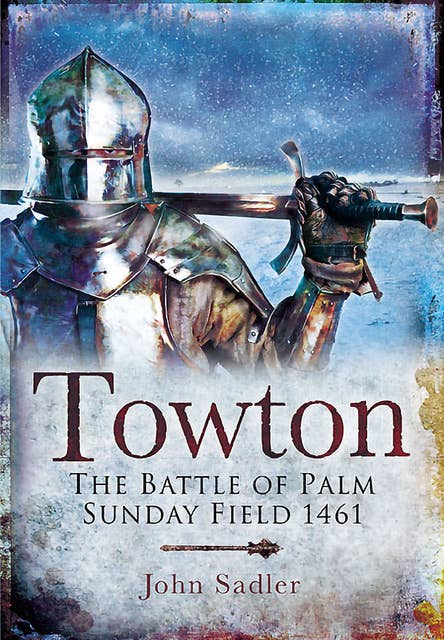 Towton: The Battle of Palm Sunday Field 1461