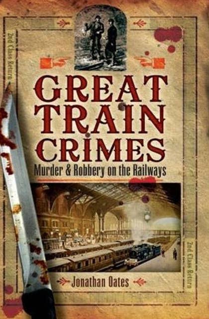 Great Train Crimes: Murder & Robbery on the Railways