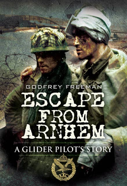 Escape from Arnhem: A Glider Pilot's Story