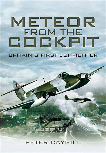 Meteor from the Cockpit: Britain's First Jet Fighter: Britains First Jet Fighter