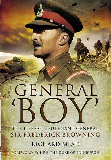 General 'Boy': The Life of Lieutenant General Sir Frederick Browning