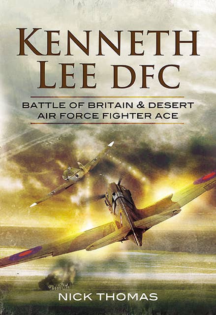 Kenneth Lee DFC: Battle of Britain & Desert Air Force Fighter Ace