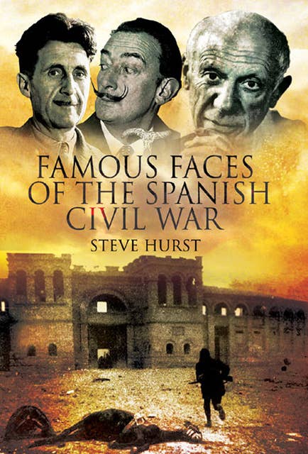 Famous Faces of the Spanish Civil War: Writers and Artists in the Conflict, 1936–1939