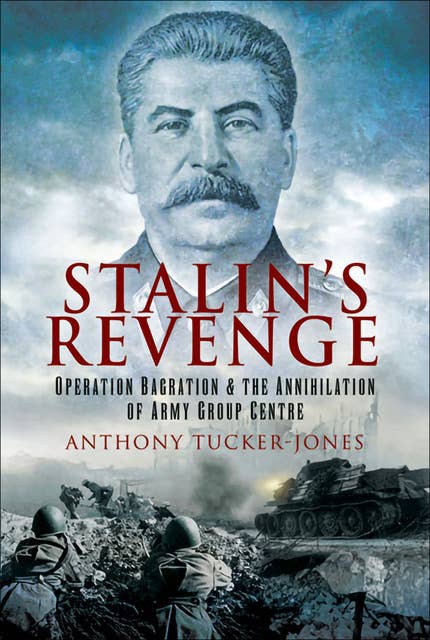 Stalin's Revenge: Operation Bagration & the Annihilation of Army Group Centre