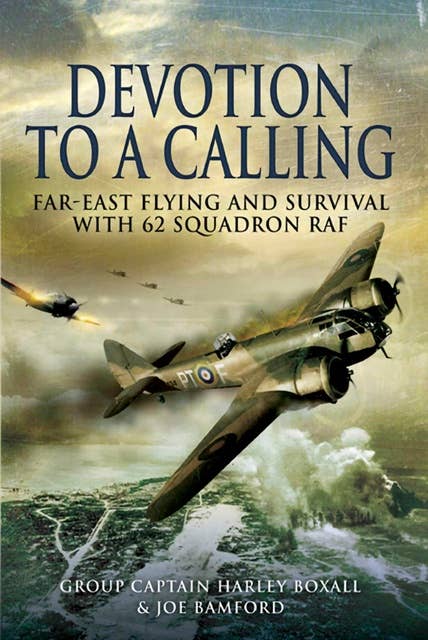 Devotion to a Calling: Far-East Flying and Survival with 62 Squadron RAF