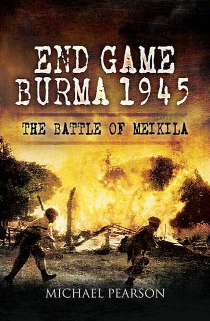 End Game Burma, 1945: The Battle at Meikila