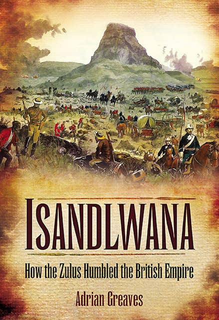 Isandlwana: How the Zulus Humbled the British Empire