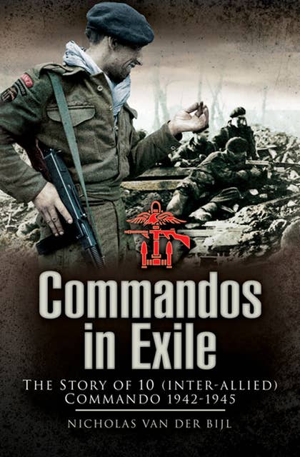 Commandos in Exile: The Story of 10 (Inter-Allied) Commando, 1942–1945
