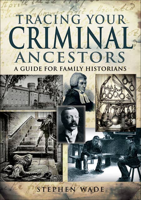 Tracing Your Criminal Ancestors: A Guide for Family Historians