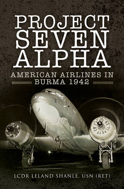Project Seven Alpha: American Airlines in Burma, 1942