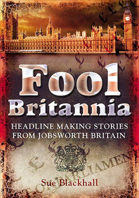 Fool Britannia: Headline Making Stories from Jobsworth Britain