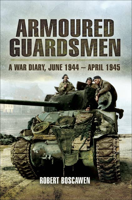 Armoured Guardsman: A War Diary, June 1944–April 1945