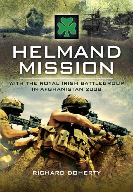 Helmand: With The Royal Irish Battlegroup in Afghanistan 2008