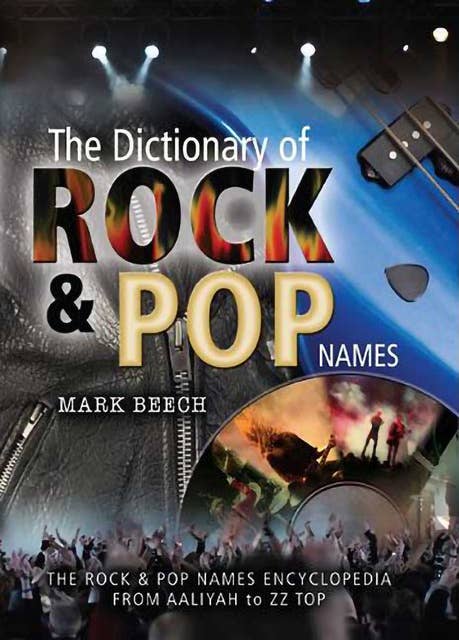 The Dictionary of Rock & Pop Names: The Rock & Pop Names Encyclopedia from Aaliyah to ZZ Top