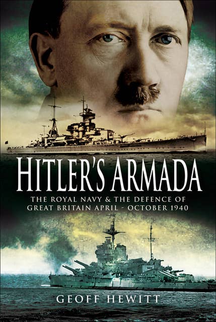 Hitler's Armada: The Royal Navy & the Defence of Great Britain April–October 1940