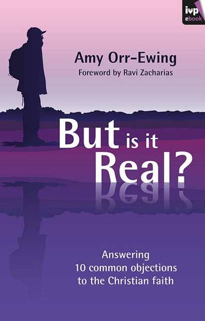 But Is It Real?: Answering 10 Common Objections To The Christian Faith