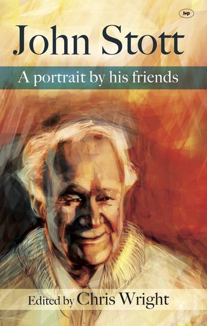 John Stott: A Portrait By His Friends