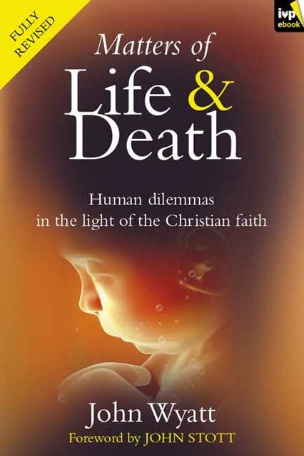 Matters of life and death: Human Dilemmas in the Light of the Christian Faith (2nd Edition)