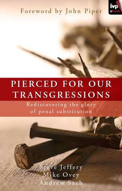 Pierced for our transgressions: Rediscovering The Glory Of Penal Substitution