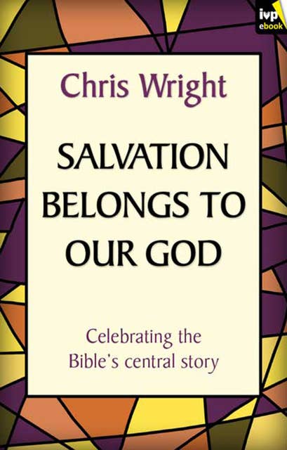 Salvation Belongs to Our God: Celebrating The Bible'S Central Story
