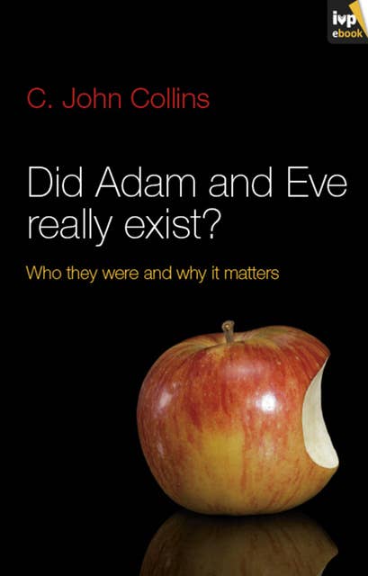 Did Adam and Eve Really Exist?: Who They Were And Why It Matters