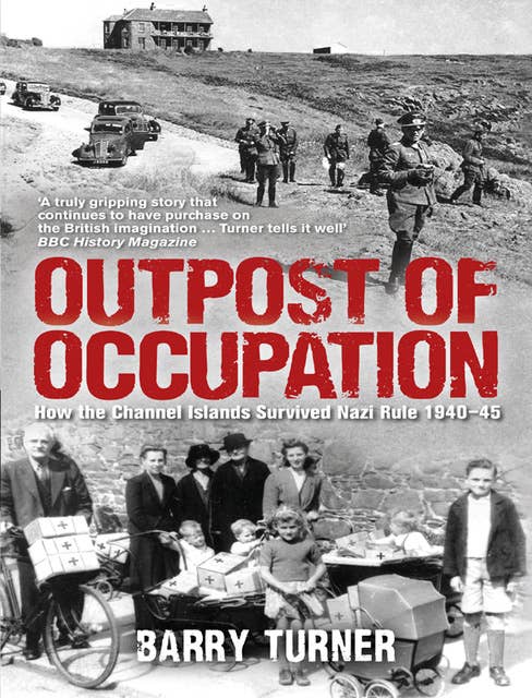Outpost of Occupation: The Nazi Occupation of the Channel Islands 1940-45