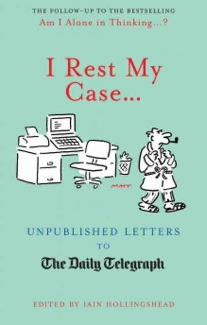 I Rest My Case: Unpublished Letters to The Daily Telegraph