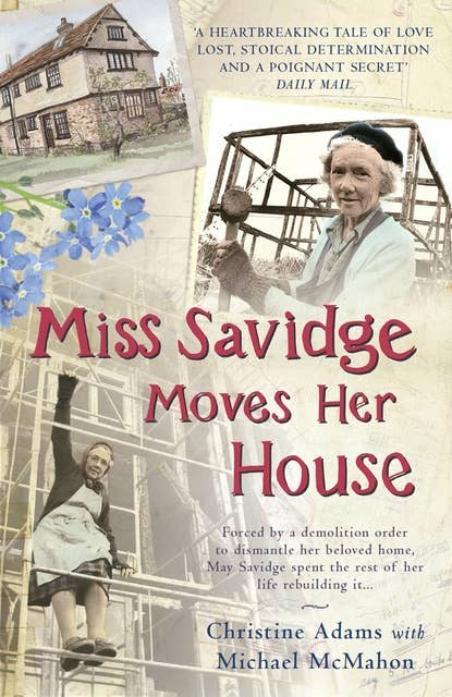 Miss Savidge Moves Her House: The Extraordinary Story of May Savidge and her House of a Lifetime
